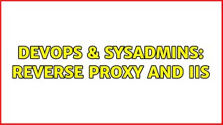 DevOps & SysAdmins: Reverse Proxy and IIS (2 Solutions!!)
