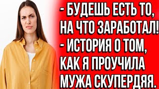 - Будешь есть то, на что заработал! - история о том, как я проучила мужа скупердяя.