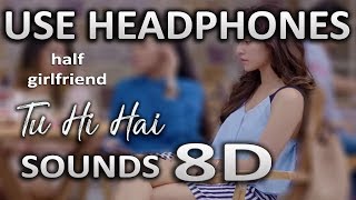 Tu Hi Hai | (8D AUDIO) | Half Girlfriend | SOUNDS 8D HINDI