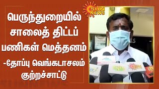 பெருந்துறையில் சாலைத்திட்டப் பணிகள் மெத்தனம் -தோப்பு வெங்கடாசலம் குற்றச்சாட்டு | ThoppuVenkatachalam