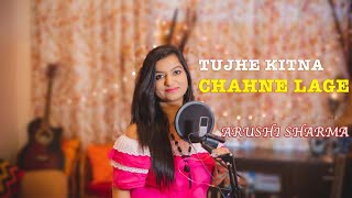 Tujhe Kitna Chahne Lage - Female Cover (Reprise) | Arushi Sharma | Shantanu R Desai | Arijit Singh