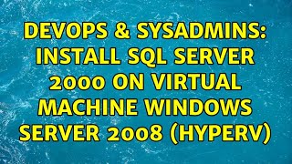 DevOps & SysAdmins: Install SQL Server 2000 on virtual machine Windows Server 2008 (HyperV)
