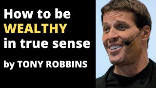 How to be Wealthy in true sense - Tony Robbins motivation (MUST WATCH)