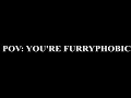 POV: You're furryphobic