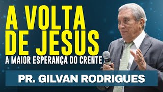 A VOLTA DE JESUS A maior Esperança do Crente Pr Gilvan Rodrigues