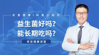 益生菌好吗？能长期吃吗？（中医养生）【老安谈健康】