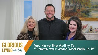 Glorious Living with Cathy: You Have The Ability To “Create Your World And Walk In It”