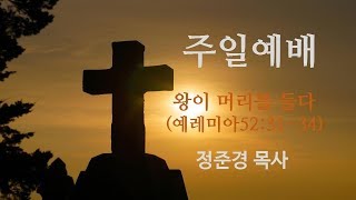 2018년 12월 09일-2부예배(정준경목사) 왕이 머리를 들다 (렘52:31~34)