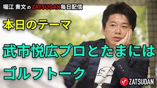 武市悦広プロとたまにはゴルフトーク　4月6日　堀江貴文氏毎日配信（抜粋5分お試し視聴）