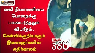 News 360 : வலி நிவாரணியை போதைக்கு பயன்படுத்தும் விபரீதம்; கேள்விக்குறியாகும் இளைஞர்களின் எதிர்காலம்