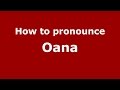 How to pronounce Oana (Romanian/Romania)  - PronounceNames.com