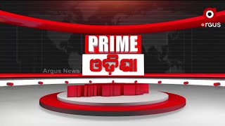 Prime Odisha | 07 May 2022 | Argus News