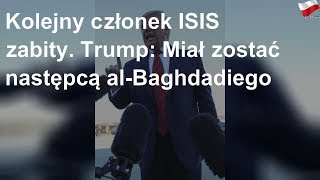 Kolejny członek ISIS zabity. Trump: Miał zostać następcą al-Baghdadiego