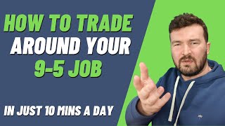How to Trade Forex with a Full-Time Job in 2021 | 10 mins a day