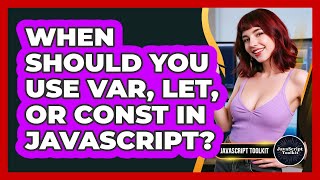 When Should You Use Var, Let, Or Const In JavaScript? - JavaScript Toolkit