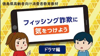 ドラマ編「フィッシング詐欺に気をつけよう」（徳島県高齢者向け消費者教育教材～安全・安心なインターネットの利用に向けて～）