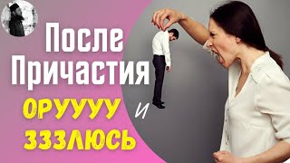 После Причастия кричу,раздражаюсь,злюсь.Искушения после праздников и причастия.Максим Каскун