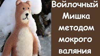 Мокрое валяние. Войлочный мишка. Игрушка своими руками.