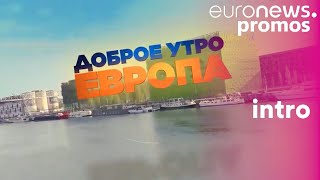 Good Morning Europe / intro (RU) [2018-2023] - Euronews