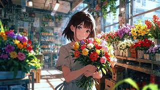 Morning Flower Shop Vibes 💐 Lofi Morning Vibes 💐 Spring Lofi Songs To Start Your Day Happier