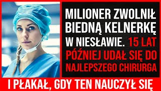 Milioner Zwolnił Biedną Kelnerkę. 15 Lat Później Zobaczył Chirurga W Szpitalu I Zapłakał...