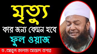 মৃত্যু কার জন্য কেমন হবে ফুল ওয়াজ ড. আবুল কালাম আজাদ বাশার bd waz mahfil 2021 dr. abul kalam azad