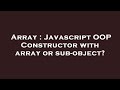 Array : Javascript OOP Constructor with array or sub-object?