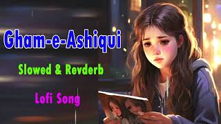 Gham-e-Ashiqui - Ustad Rahat Fateh Ali Khan - Salman Ahmed - Slowed & Reverb + Lofi Song