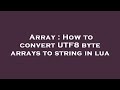 Array : How to convert UTF8 byte arrays to string in lua