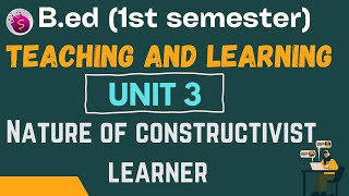 Nature of constructivist learner/ unit 3 / teaching and learning / b.ed / 1st semester