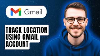 How To Track Location Using Gmail Account [2026 Guide]