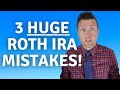 3 HUGE Roth IRA MISTAKES That Can Cost You Thousands!