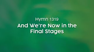 And We're Now in the Final Stages - Hymn 1319