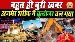 या अल्लाह ये क्या हो गया / अजमेर शरीफ़ में बुल्डोजर चल गया // ajmer dargah news