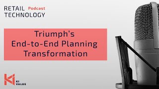 KIVALUE Retail Technology Podcast - Episode 12 - Triumph’s End-to-End Planning Transformation