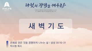 새벽예배 230330 “은혜로 얻은 것을 공평하게 나누는 삶“ (삼상 30:16~31) 박시형 목사