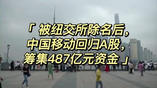 被纽交所除名后，中国移动回归A股，筹集487亿元资金