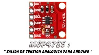 MCP4725 : Convertidor Digital Analogico I2C.