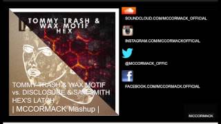 Hex's Latch (Tommy Trash \u0026 Wax Motif Vs. Disclosure \u0026 Sam Smith - McCormack Mashup)