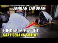 JANGAN LAKUKAN !! 6 Hal Yang Tidak Boleh Dilakukan Saat Shalat | Hindari