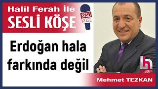 Mehmet Tezkan: 'Erdoğan hala farkında değil' 12/12/24 Halil Ferah ile Sesli Köşe