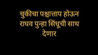 चुकीचा पश्चात्ताप होऊन राघव पुन्हा सिंधूची साथ देणार|