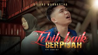 LEBIH BAIK BERPISAH - GILANG WANNARTHA ( OFFICIAL MUSIC VIDEO )