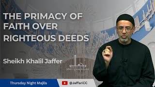 The Primacy of Faith over Righteous Deeds - Sheikh Khalil Jaffer