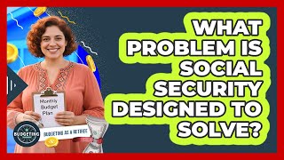 What Problem Is Social Security Designed To Solve?