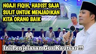 NGAJI FIQIH SAJA TIDAK MENJAMIN  MENHADI ORANG BAIK .!! K.H ABDURAHMAN AL KAUTSAR ( GUS KAUTSAR )