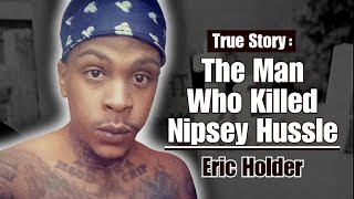 The Man Who Killed Nipsey Hussle - Eric Holder