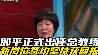 恭喜中国女排！郎平正式出任总教练，新岗位签约，多年坚持获回报