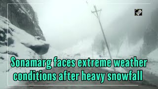 Sonamarg faces extreme weather conditions after heavy snowfall