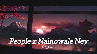People x Nainowale Ney Mashup | slowed & Reverbed | FULL SONG | Insta Viral